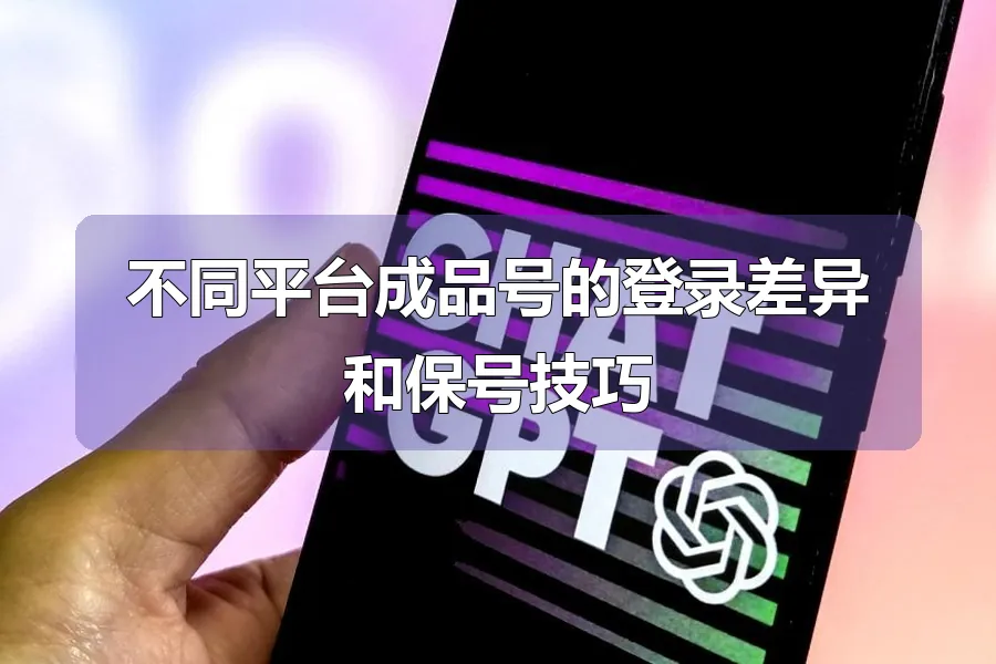 不同平台成品号的登录差异和保号技巧